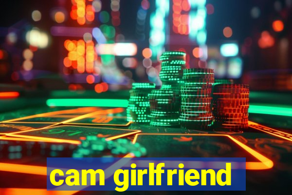 cam girlfriend